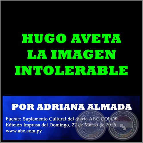 HUGO AVETA LA IMAGEN INTOLERABLE - POR ADRIANA ALMADA - Domingo, 27 de Marzo de 2016